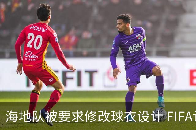 海地队被要求修改球衣设计 FIFA认定部分图案有政治元素