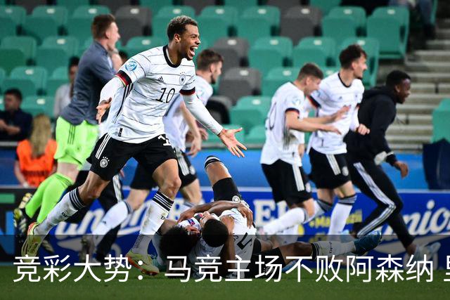 竞彩大势：马竞主场不败阿森纳 里斯本有望大胜